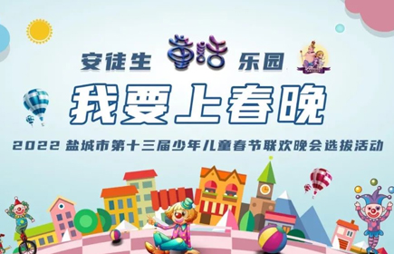 “安徒生童话乐园”邀你上“春晚”啦！ ——2022盐城市第十三届少儿春晚选拔活动正式启动